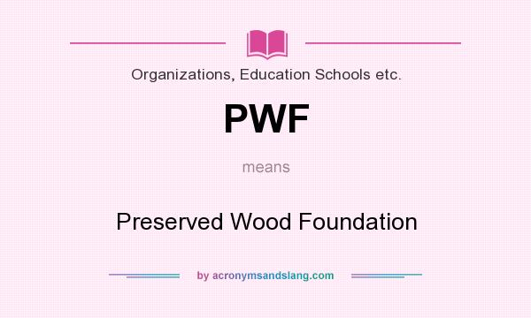 What does PWF mean? It stands for Preserved Wood Foundation