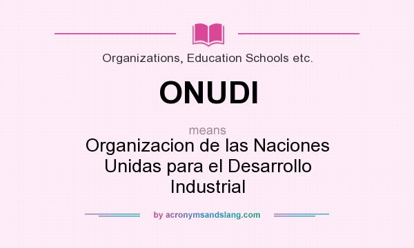 What does ONUDI mean? It stands for Organizacion de las Naciones Unidas para el Desarrollo Industrial