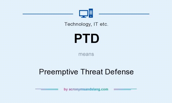 What does PTD mean? It stands for Preemptive Threat Defense