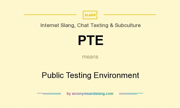 What does PTE mean? It stands for Public Testing Environment