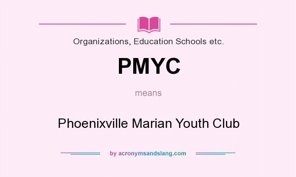 What does PMYC mean? It stands for Phoenixville Marian Youth Club