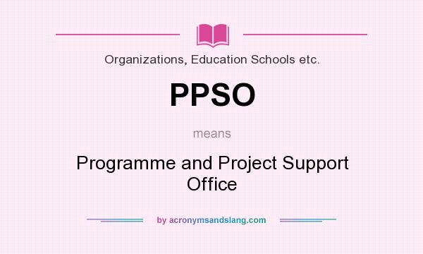 What does PPSO mean? It stands for Programme and Project Support Office