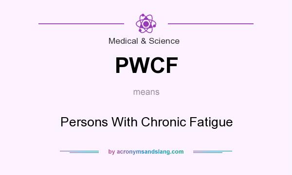 What does PWCF mean? It stands for Persons With Chronic Fatigue