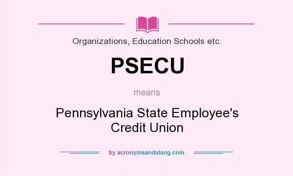 What does PSECU mean? It stands for Pennsylvania State Employee`s Credit Union