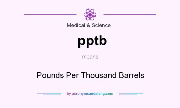 What does pptb mean? It stands for Pounds Per Thousand Barrels