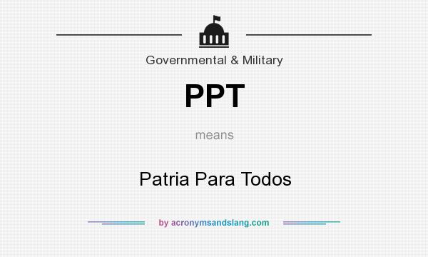 What does PPT mean? It stands for Patria Para Todos
