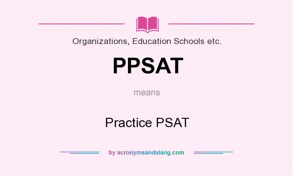 What does PPSAT mean? It stands for Practice PSAT