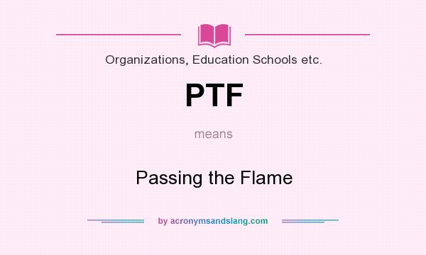 What does PTF mean? It stands for Passing the Flame