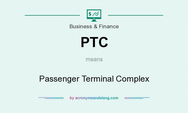 What does PTC mean? It stands for Passenger Terminal Complex