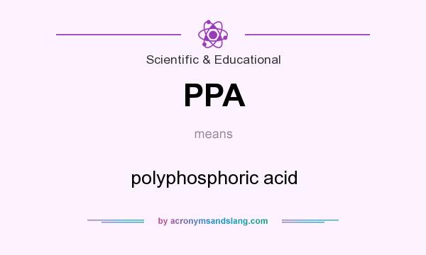 What does PPA mean? It stands for polyphosphoric acid