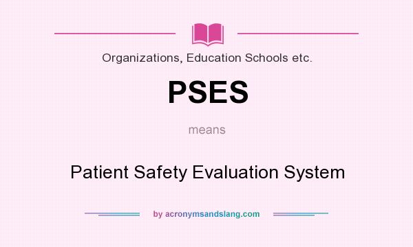 What does PSES mean? It stands for Patient Safety Evaluation System
