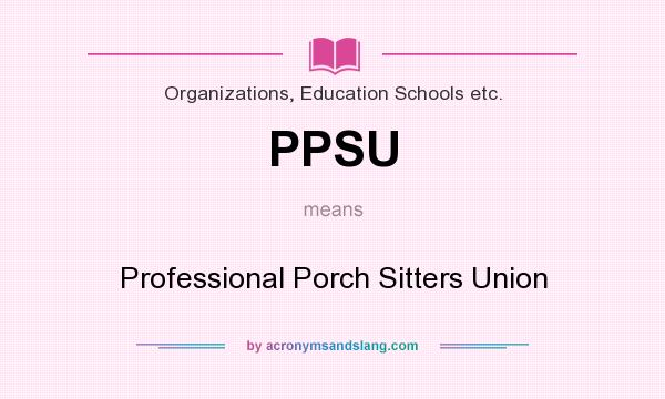 What does PPSU mean? It stands for Professional Porch Sitters Union