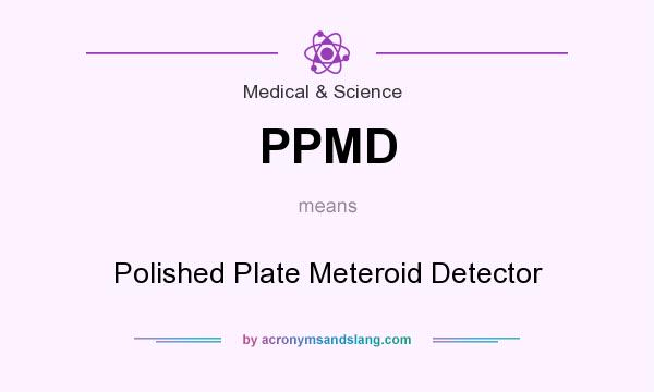 What does PPMD mean? It stands for Polished Plate Meteroid Detector