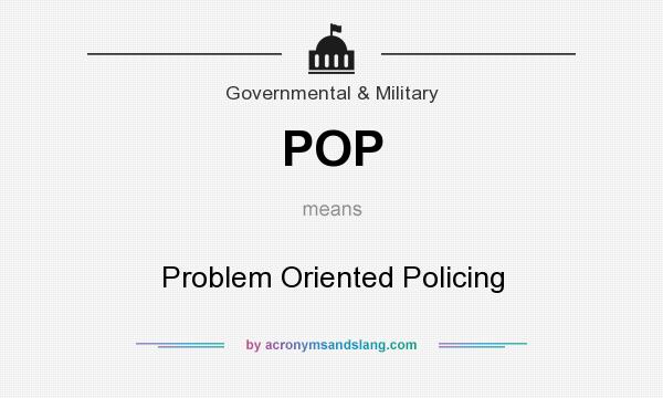 What does POP mean? It stands for Problem Oriented Policing