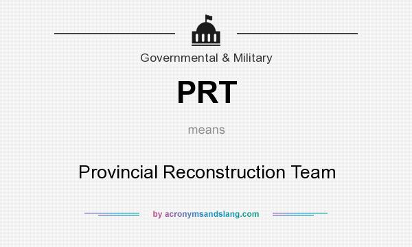 What does PRT mean? It stands for Provincial Reconstruction Team