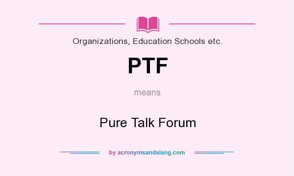 What does PTF mean? It stands for Pure Talk Forum