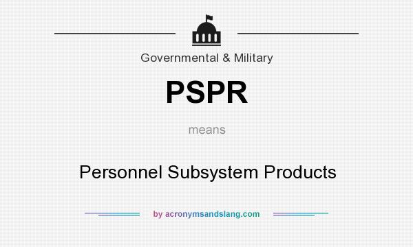 What does PSPR mean? It stands for Personnel Subsystem Products