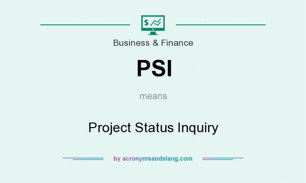 What does PSI mean? It stands for Project Status Inquiry