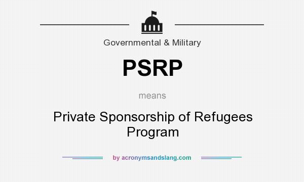 What does PSRP mean? It stands for Private Sponsorship of Refugees Program