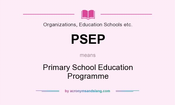 What does PSEP mean? It stands for Primary School Education Programme