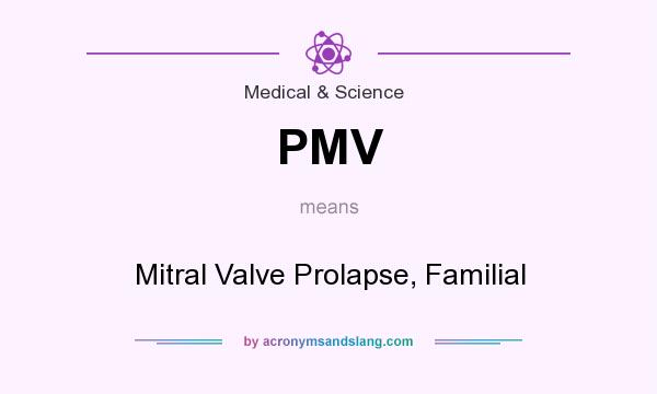 What does PMV mean? It stands for Mitral Valve Prolapse, Familial