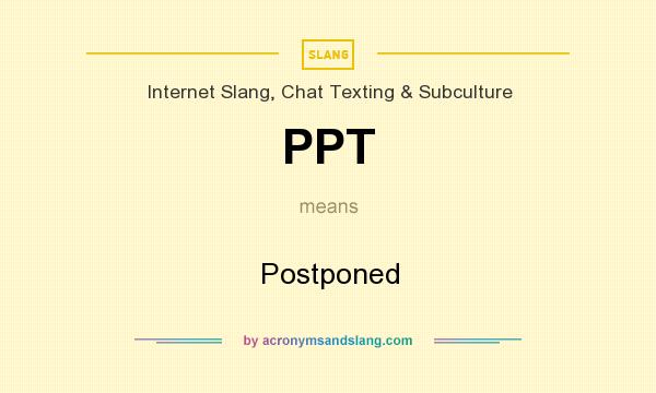 What does PPT mean? It stands for Postponed