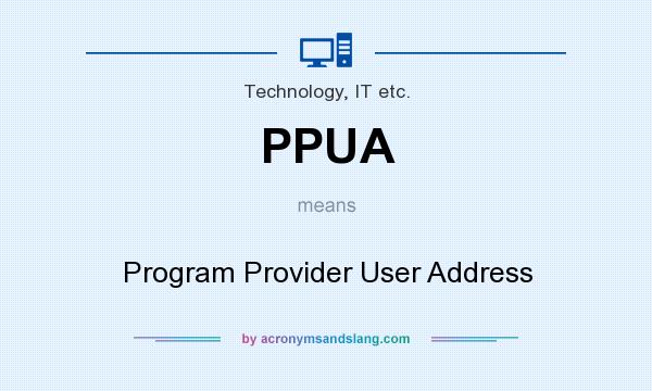 What does PPUA mean? It stands for Program Provider User Address