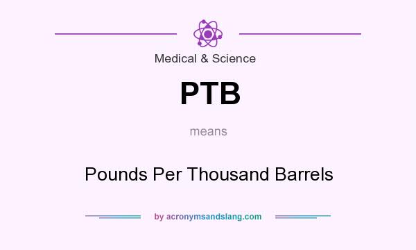 What does PTB mean? It stands for Pounds Per Thousand Barrels