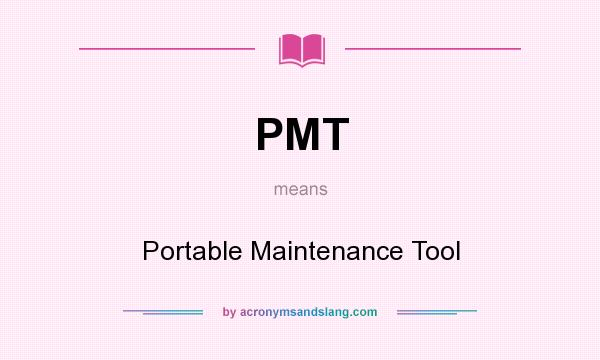 What does PMT mean? It stands for Portable Maintenance Tool