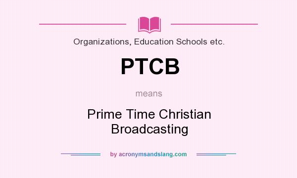 What does PTCB mean? It stands for Prime Time Christian Broadcasting