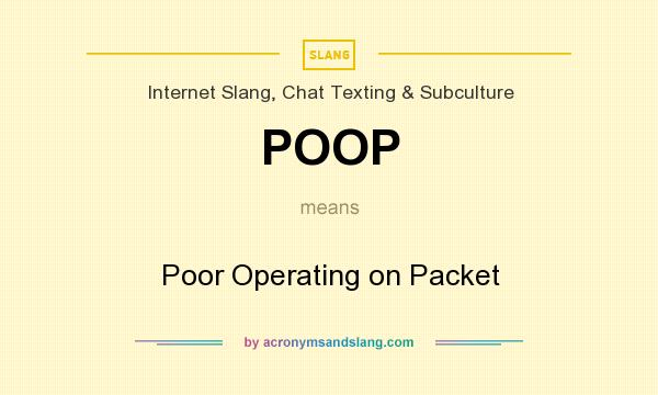 What does POOP mean? It stands for Poor Operating on Packet