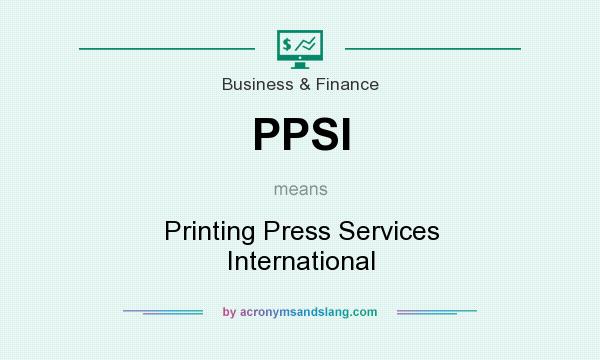 What does PPSI mean? It stands for Printing Press Services International