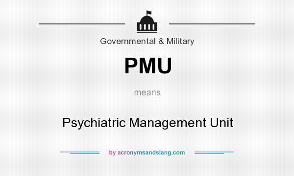 What does PMU mean? It stands for Psychiatric Management Unit