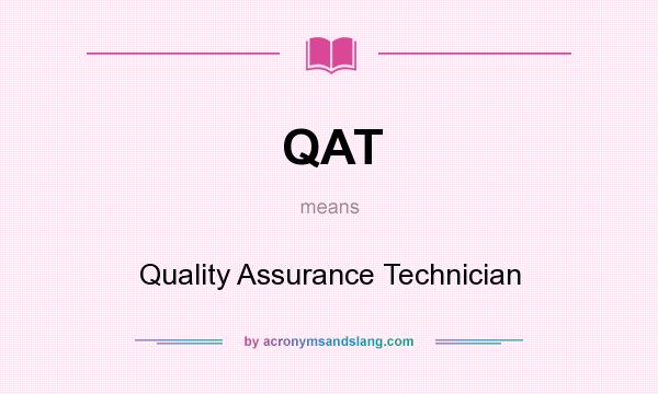 What does QAT mean? It stands for Quality Assurance Technician