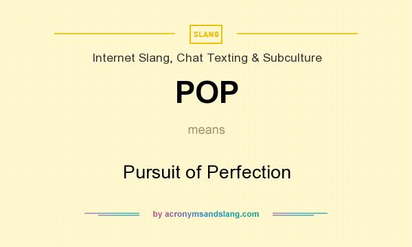 What does POP mean? It stands for Pursuit of Perfection