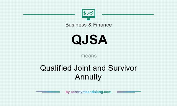 What does QJSA mean? It stands for Qualified Joint and Survivor Annuity