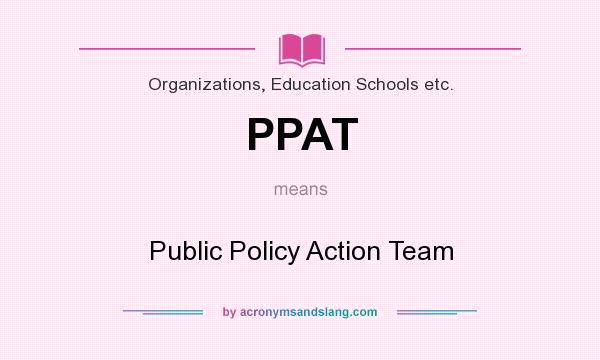 What does PPAT mean? It stands for Public Policy Action Team