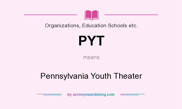 What does PYT mean? It stands for Pennsylvania Youth Theater