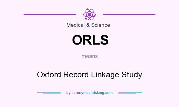 What does ORLS mean? It stands for Oxford Record Linkage Study