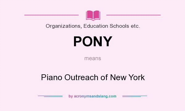 What does PONY mean? It stands for Piano Outreach of New York