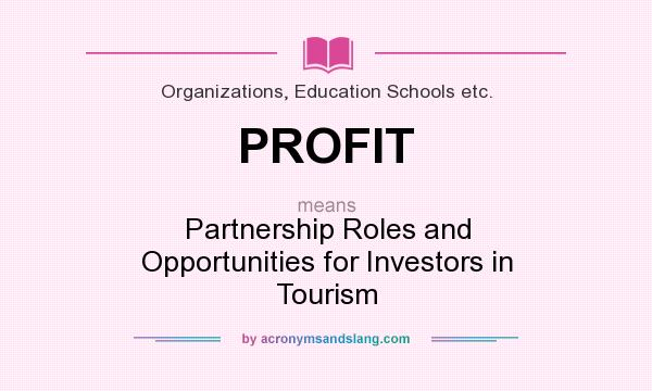 What does PROFIT mean? It stands for Partnership Roles and Opportunities for Investors in Tourism