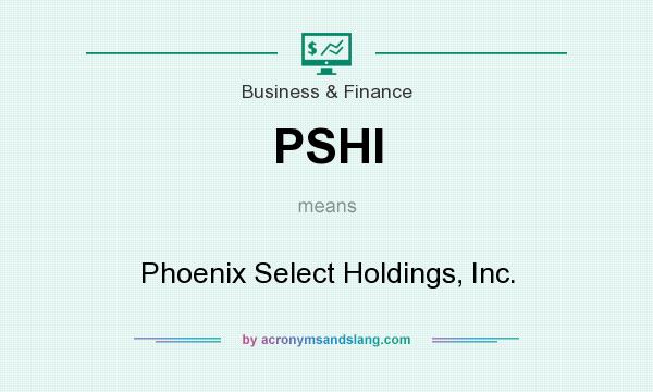 What does PSHI mean? It stands for Phoenix Select Holdings, Inc.