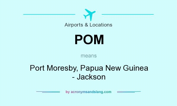 What does POM mean? It stands for Port Moresby, Papua New Guinea - Jackson