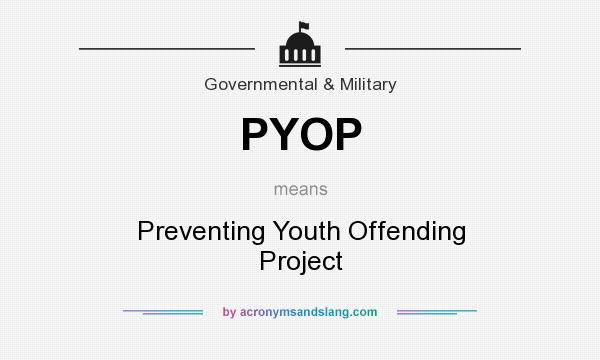 What does PYOP mean? It stands for Preventing Youth Offending Project