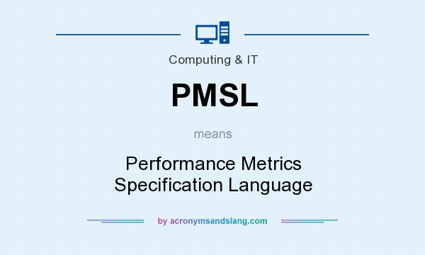 What does PMSL mean? It stands for Performance Metrics Specification Language