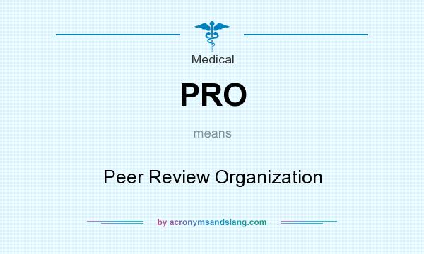 What does PRO mean? It stands for Peer Review Organization