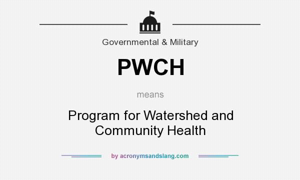 What does PWCH mean? It stands for Program for Watershed and Community Health