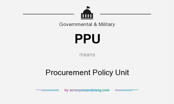 What does PPU mean? It stands for Procurement Policy Unit