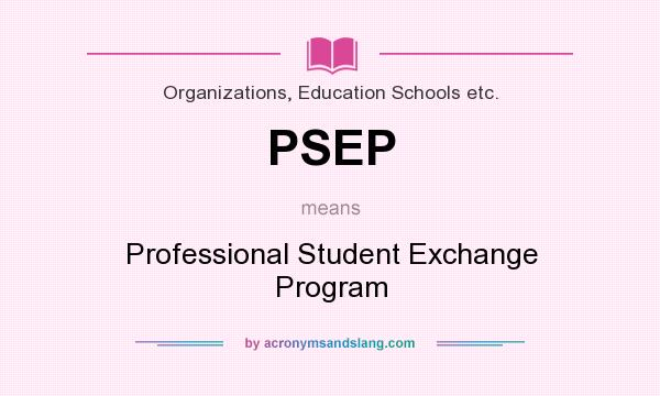 What does PSEP mean? It stands for Professional Student Exchange Program