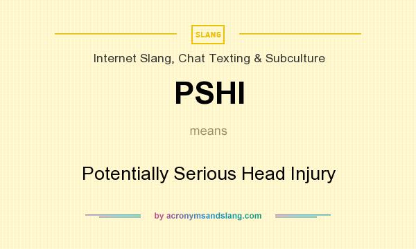 What does PSHI mean? It stands for Potentially Serious Head Injury